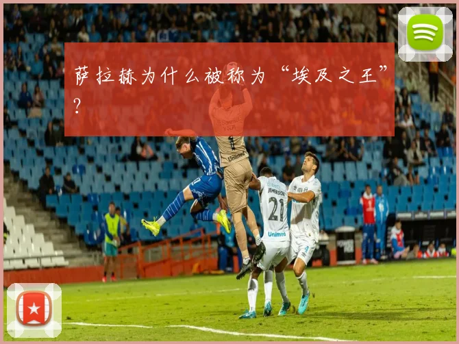 萨拉赫为什么被称为“埃及之王”？